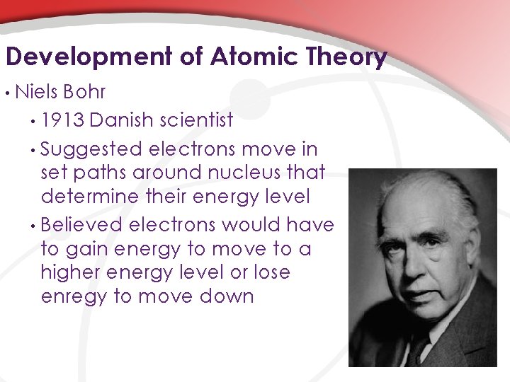 Development of Atomic Theory • Niels Bohr • 1913 Danish scientist • Suggested electrons