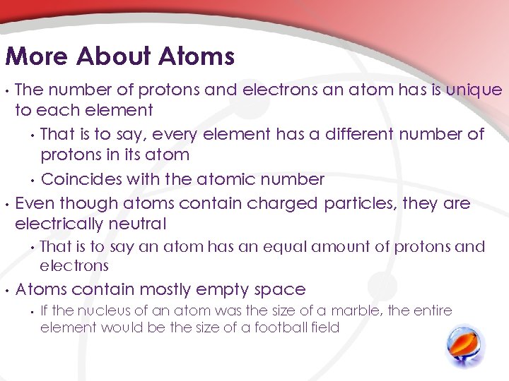 More About Atoms • • The number of protons and electrons an atom has