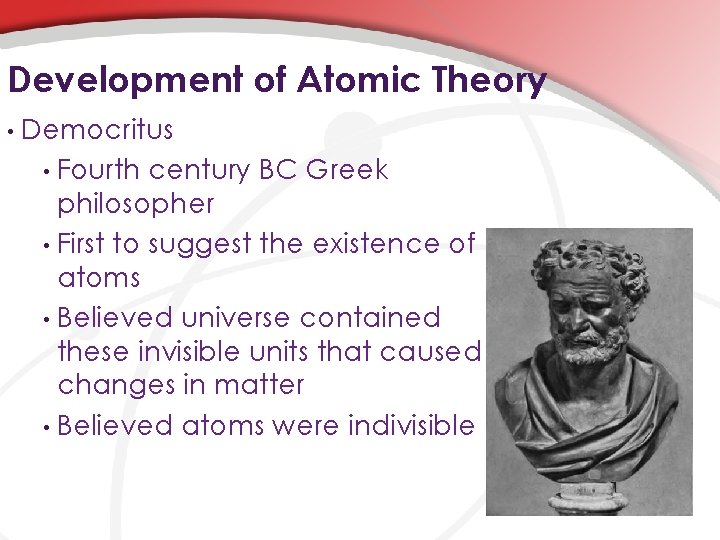 Development of Atomic Theory • Democritus • Fourth century BC Greek philosopher • First