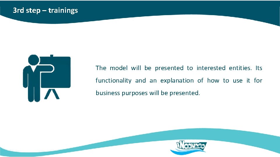 3 rd step – trainings The model will be presented to interested entities. Its