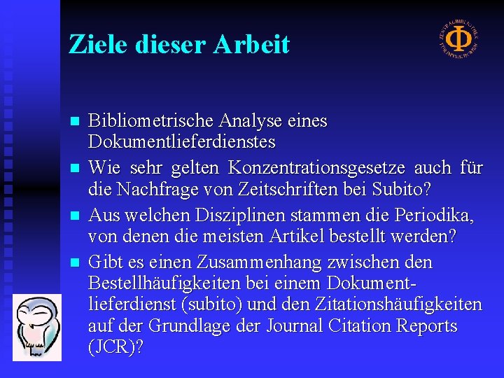 Ziele dieser Arbeit n n Bibliometrische Analyse eines Dokumentlieferdienstes Wie sehr gelten Konzentrationsgesetze auch