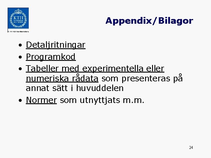 Appendix/Bilagor • Detaljritningar • Programkod • Tabeller med experimentella eller numeriska rådata som presenteras