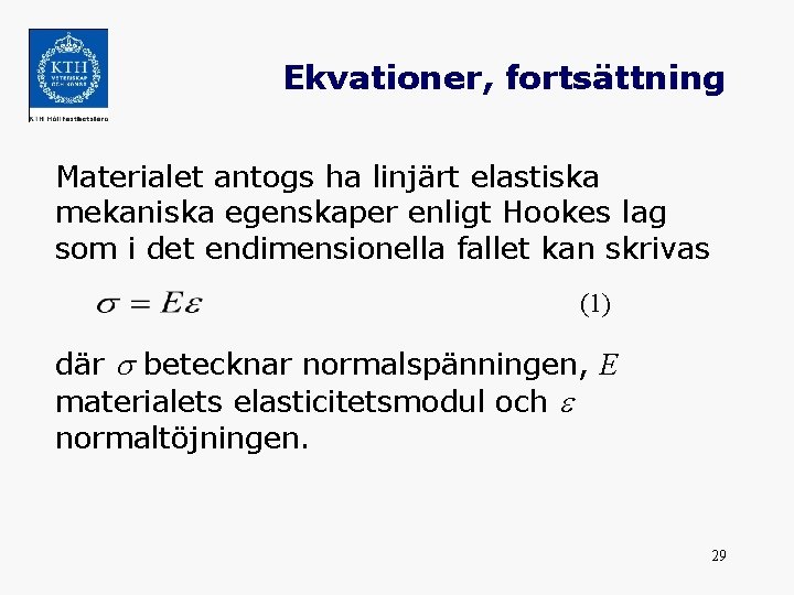 Ekvationer, fortsättning Materialet antogs ha linjärt elastiska mekaniska egenskaper enligt Hookes lag som i