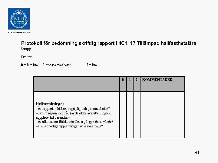 Protokoll för bedömning skriftlig rapport i 4 C 1117 Tillämpad hållfasthetslära Grupp: Datum: 0