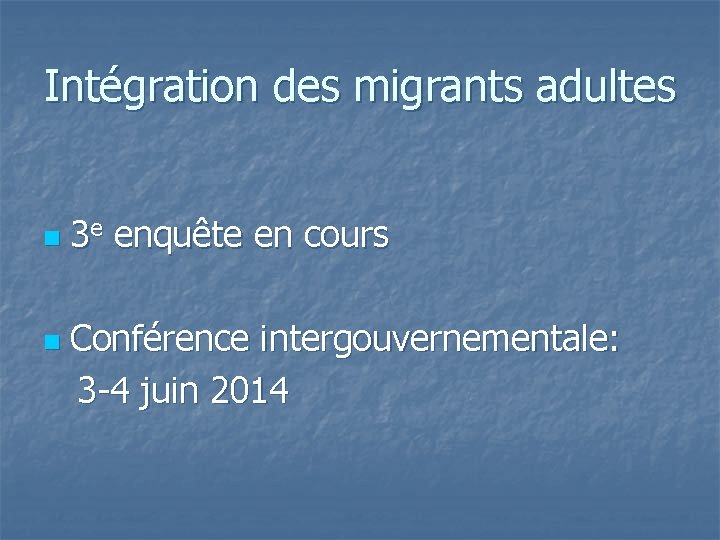 Intégration des migrants adultes n n 3 e enquête en cours Conférence intergouvernementale: 3