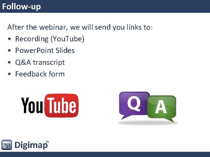 Follow-up After the webinar, we will send you links to: • Recording (You. Tube)