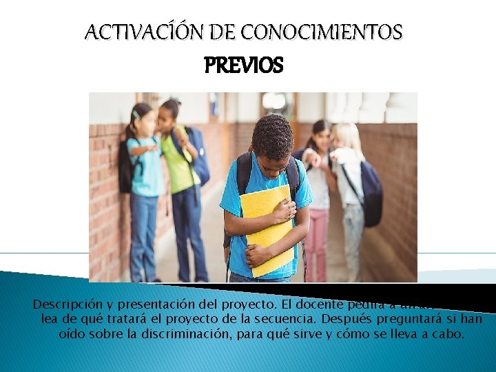 ACTIVACÍÓN DE CONOCIMIENTOS PREVIOS Descripción y presentación del proyecto. El docente pedirá a un