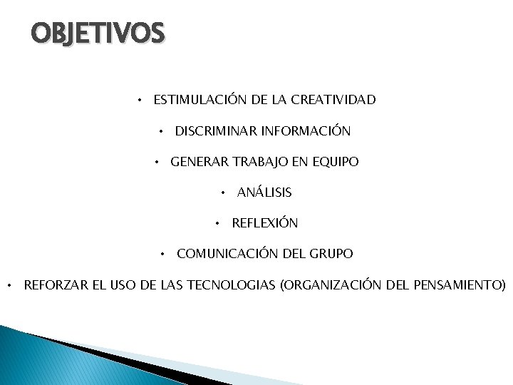 OBJETIVOS • ESTIMULACIÓN DE LA CREATIVIDAD • DISCRIMINAR INFORMACIÓN • GENERAR TRABAJO EN EQUIPO