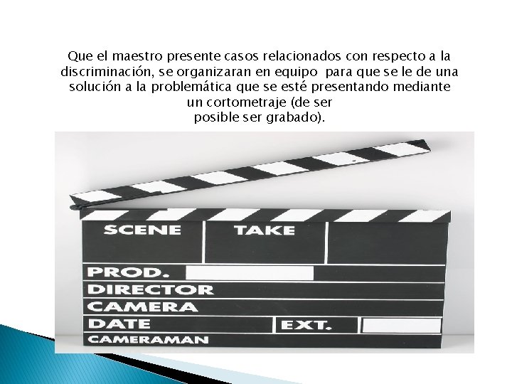 Que el maestro presente casos relacionados con respecto a la discriminación, se organizaran en