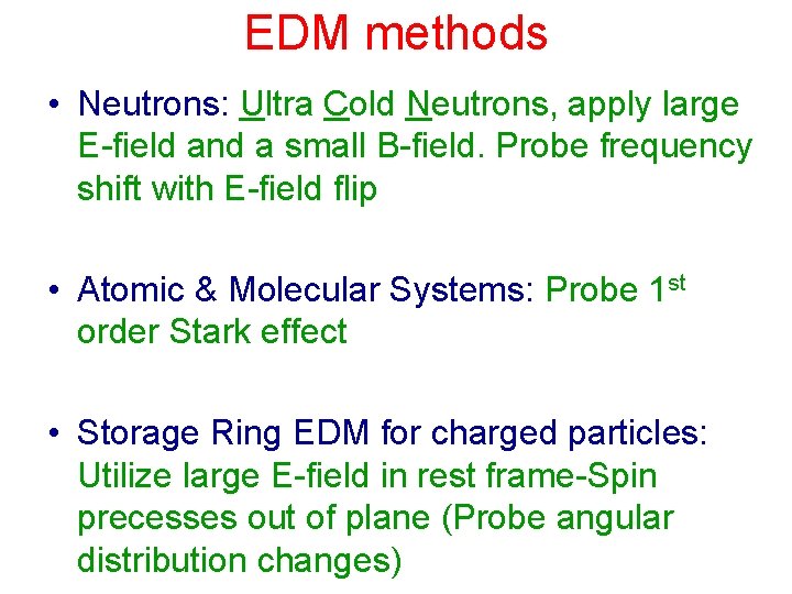 EDM methods • Neutrons: Ultra Cold Neutrons, apply large E-field and a small B-field.