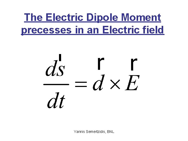 The Electric Dipole Moment precesses in an Electric field Yannis Semertzidis, BNL 