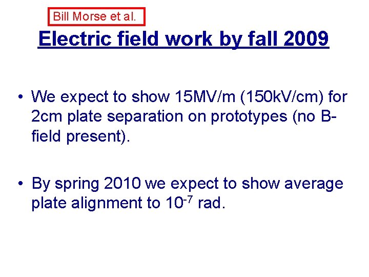 Bill Morse et al. Electric field work by fall 2009 • We expect to