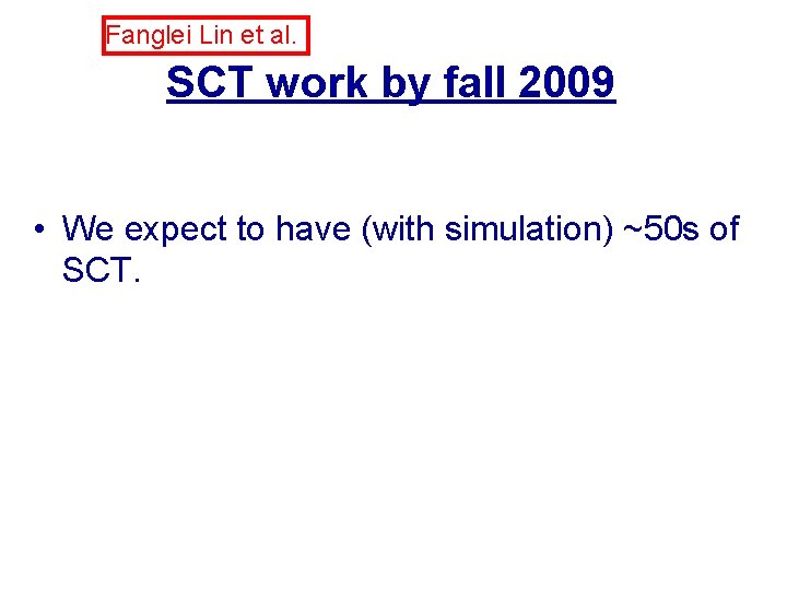 Fanglei Lin et al. SCT work by fall 2009 • We expect to have