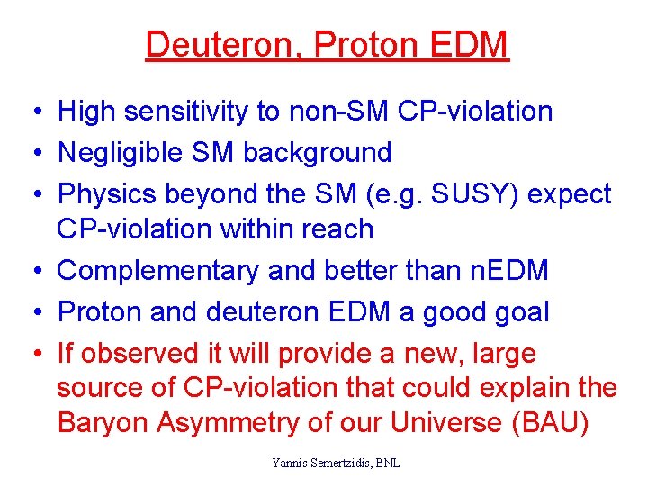 Deuteron, Proton EDM • High sensitivity to non-SM CP-violation • Negligible SM background •