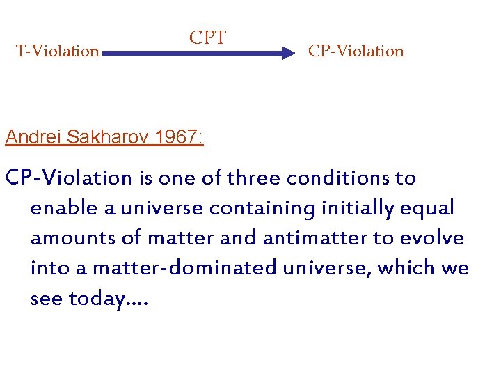 T-Violation CPT CP-Violation Andrei Sakharov 1967: CP-Violation is one of three conditions to enable