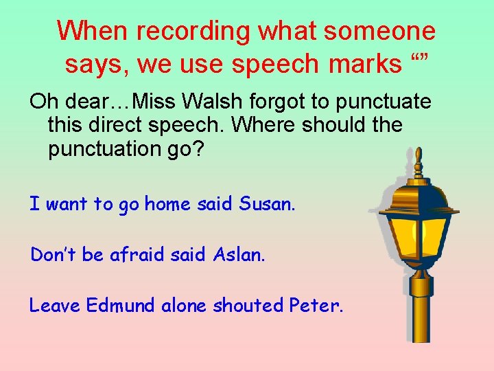When recording what someone says, we use speech marks “” Oh dear…Miss Walsh forgot