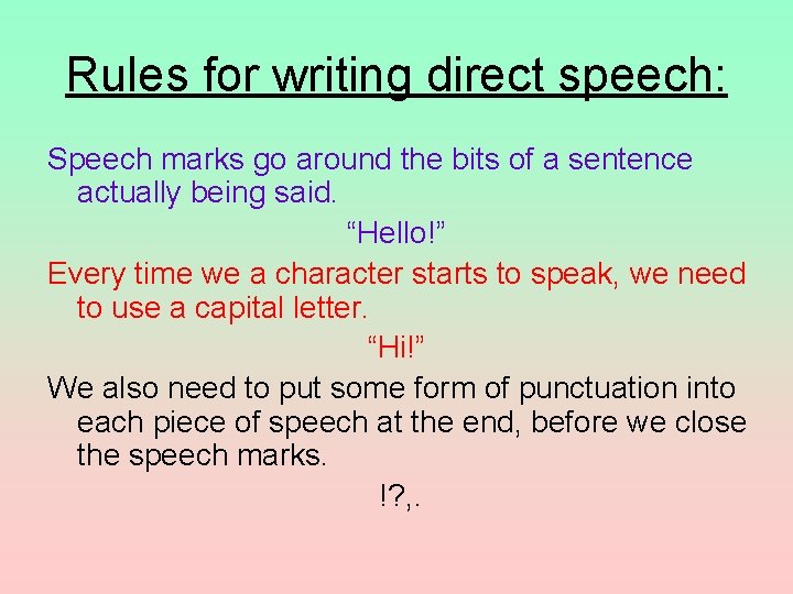 Rules for writing direct speech: Speech marks go around the bits of a sentence