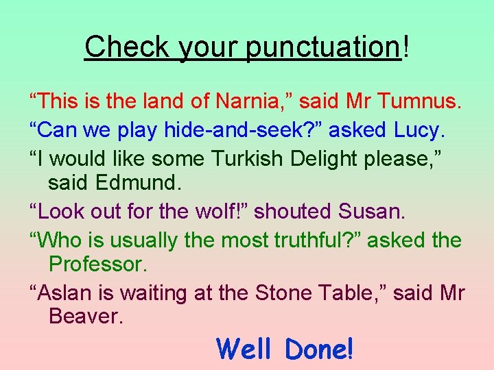 Check your punctuation! “This is the land of Narnia, ” said Mr Tumnus. “Can