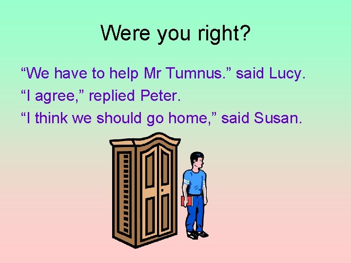 Were you right? “We have to help Mr Tumnus. ” said Lucy. “I agree,