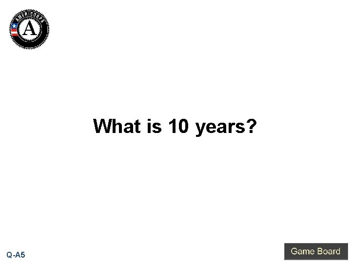 What is 10 years? Q-A 5 