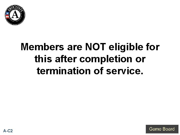 Members are NOT eligible for this after completion or termination of service. A-C 2