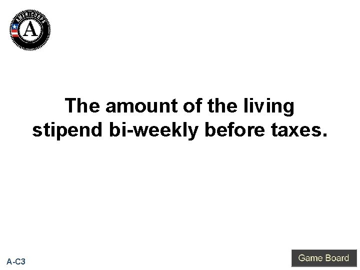The amount of the living stipend bi-weekly before taxes. A-C 3 