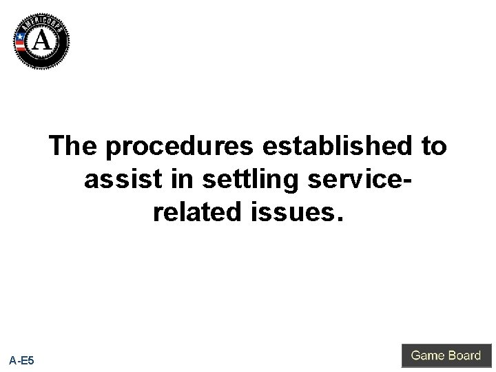 The procedures established to assist in settling servicerelated issues. A-E 5 