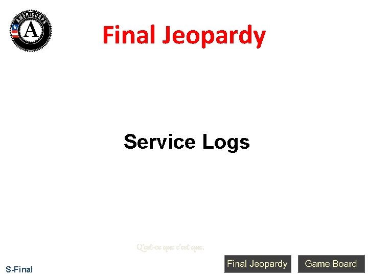 Final Jeopardy Service Logs Q’est-ce que c’est que. S-Final 