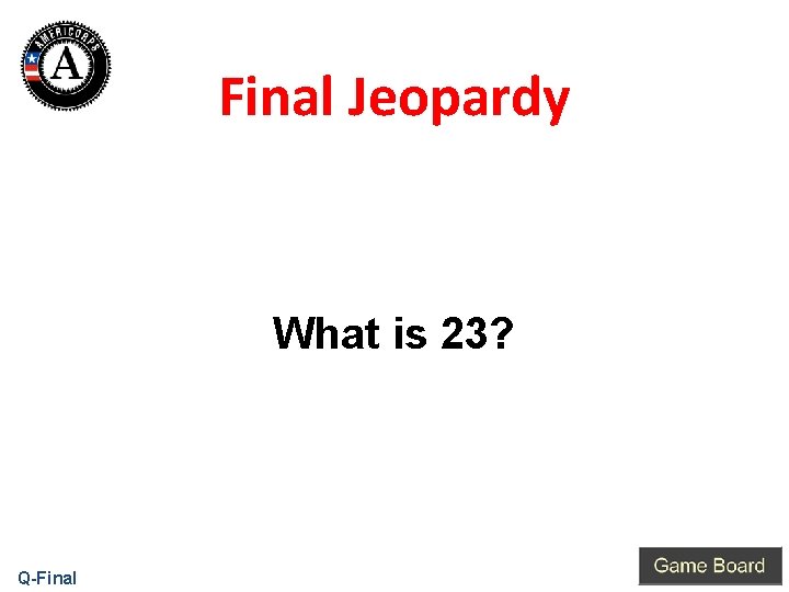 Final Jeopardy What is 23? Q-Final 