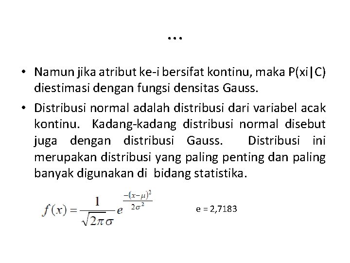 . . . • Namun jika atribut ke-i bersifat kontinu, maka P(xi|C) diestimasi dengan