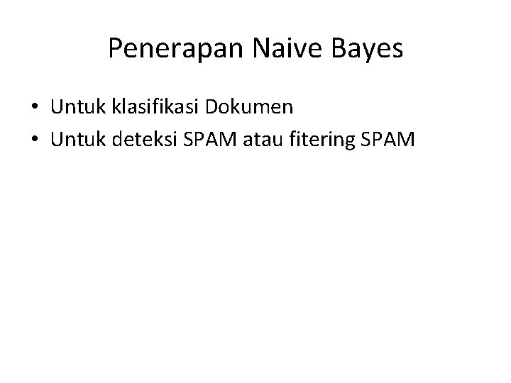 Penerapan Naive Bayes • Untuk klasifikasi Dokumen • Untuk deteksi SPAM atau fitering SPAM