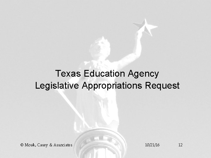 Texas Education Agency Legislative Appropriations Request © Moak, Casey & Associates 10/21/16 12 