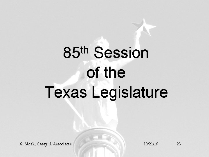 th 85 Session of the Texas Legislature © Moak, Casey & Associates 10/21/16 23