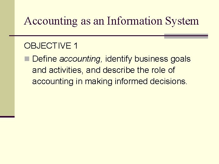 Accounting as an Information System OBJECTIVE 1 n Define accounting, identify business goals and