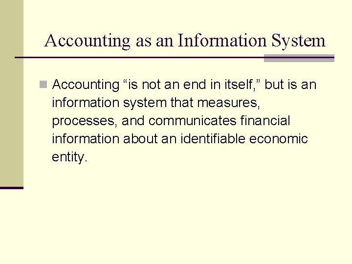Accounting as an Information System n Accounting “is not an end in itself, ”