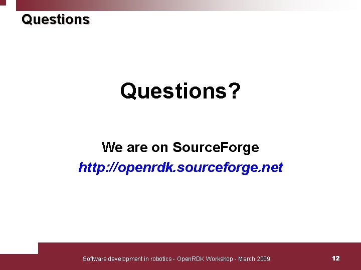 Questions? We are on Source. Forge http: //openrdk. sourceforge. net Software development in robotics Questions? We are on Source. Forge http: //openrdk. sourceforge. net Software development in robotics