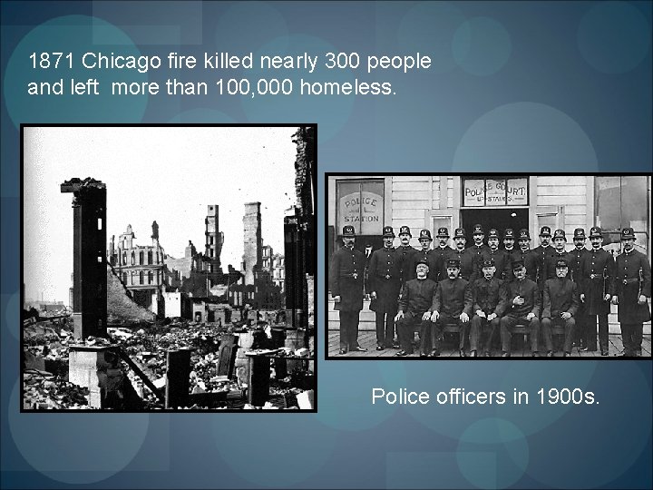 1871 Chicago fire killed nearly 300 people and left more than 100, 000 homeless.