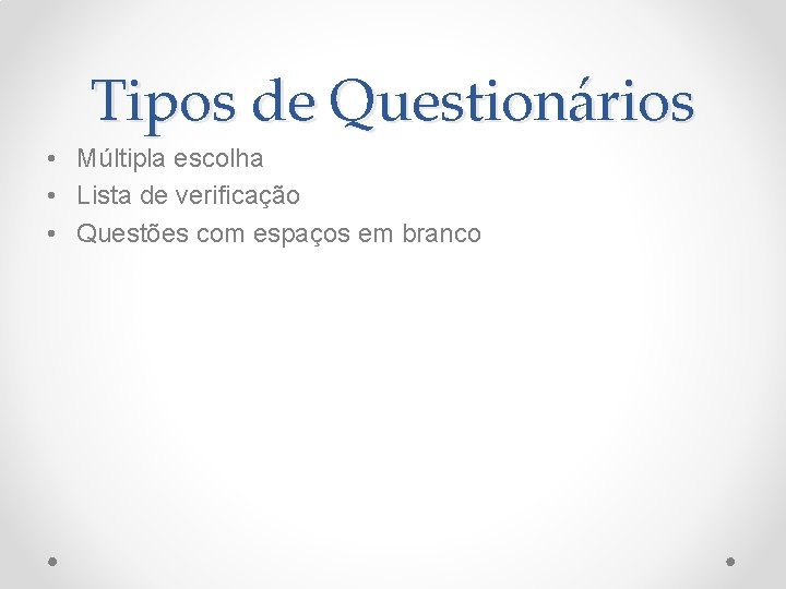 Tipos de Questionários • Múltipla escolha • Lista de verificação • Questões com espaços