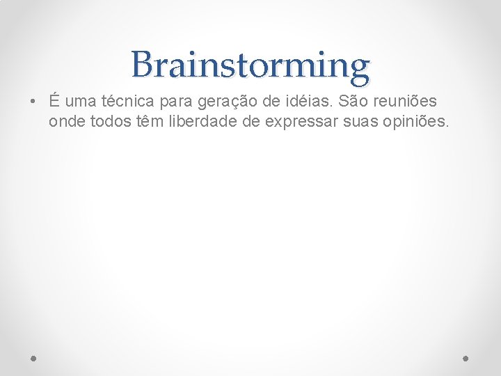 Brainstorming • É uma técnica para geração de idéias. São reuniões onde todos têm
