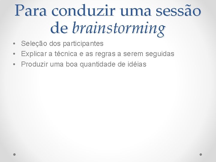 Para conduzir uma sessão de brainstorming • Seleção dos participantes • Explicar a técnica