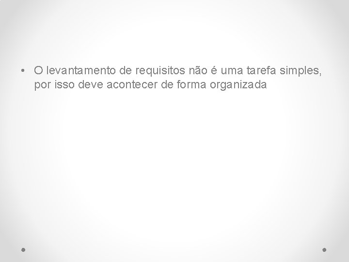  • O levantamento de requisitos não é uma tarefa simples, por isso deve