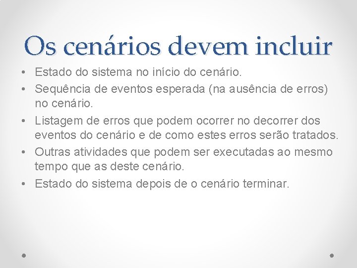 Os cenários devem incluir • Estado do sistema no início do cenário. • Sequência