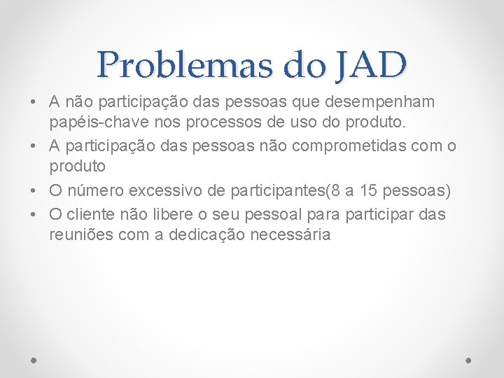 Problemas do JAD • A não participação das pessoas que desempenham papéis-chave nos processos