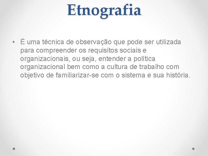 Etnografia • É uma técnica de observação que pode ser utilizada para compreender os