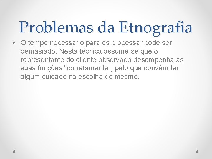Problemas da Etnografia • O tempo necessário para os processar pode ser demasiado. Nesta