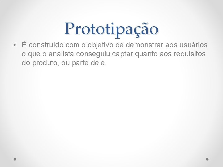 Prototipação • É construído com o objetivo de demonstrar aos usuários o que o