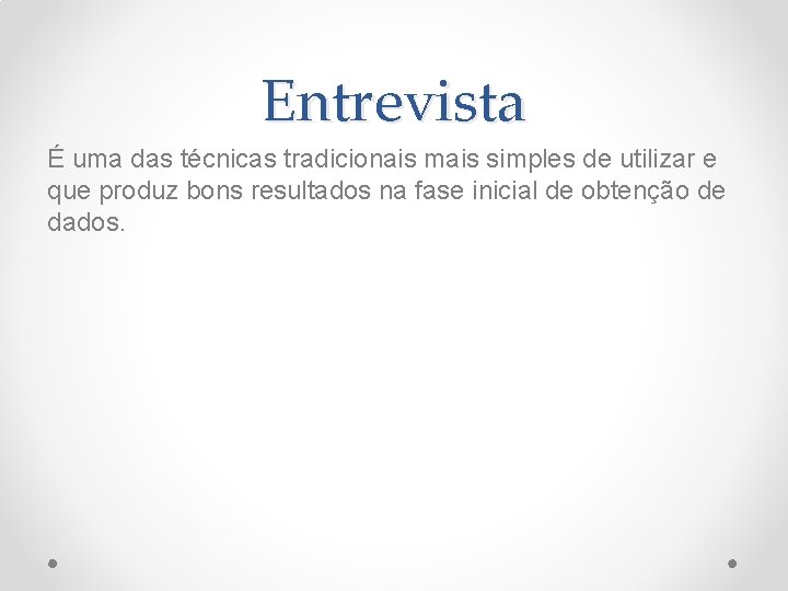 Entrevista É uma das técnicas tradicionais mais simples de utilizar e que produz bons