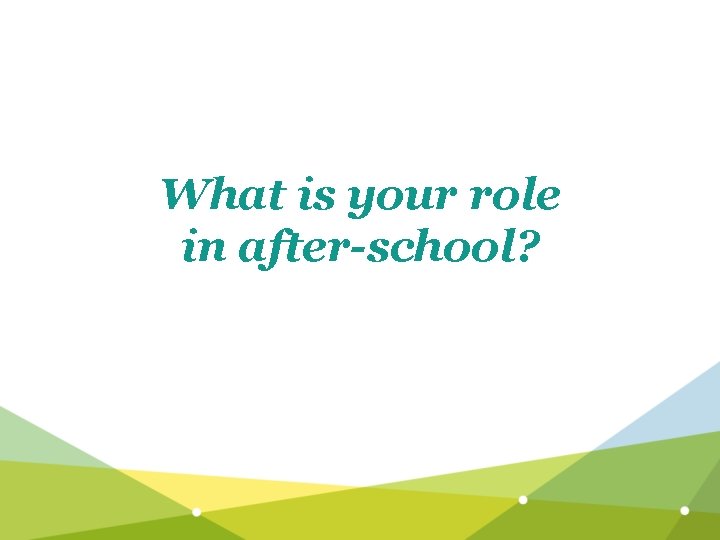 What is your role in after-school? 