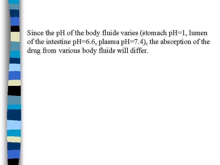 Since the p. H of the body fluids varies (stomach p. H=1, lumen of