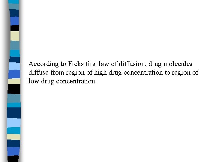 According to Ficks first law of diffusion, drug molecules diffuse from region of high